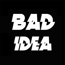 BAD IDEA